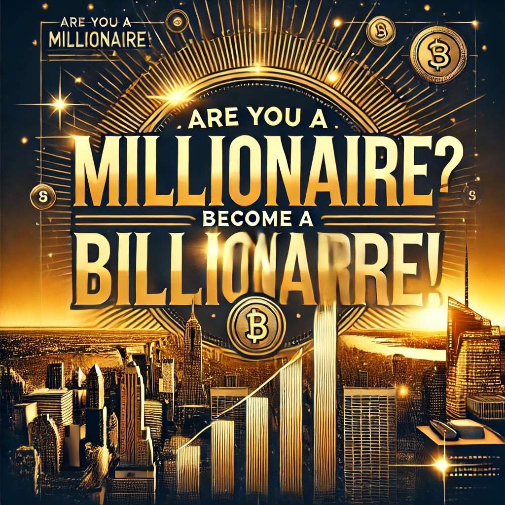 Are You a millionaire? Become a Billionaire!