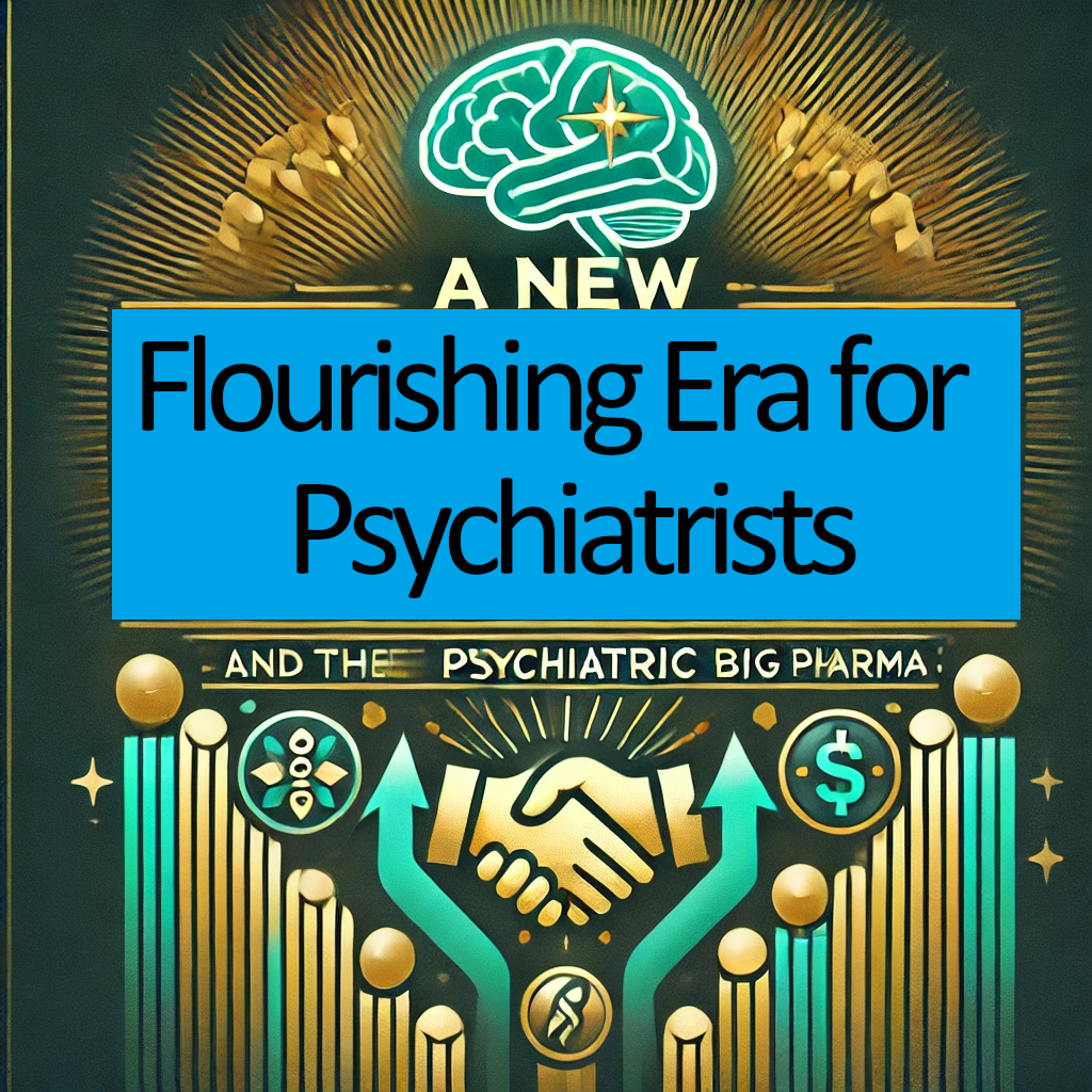 A New Flourishing Era for Psychiatrists and the Psychiatric Big Pharma!